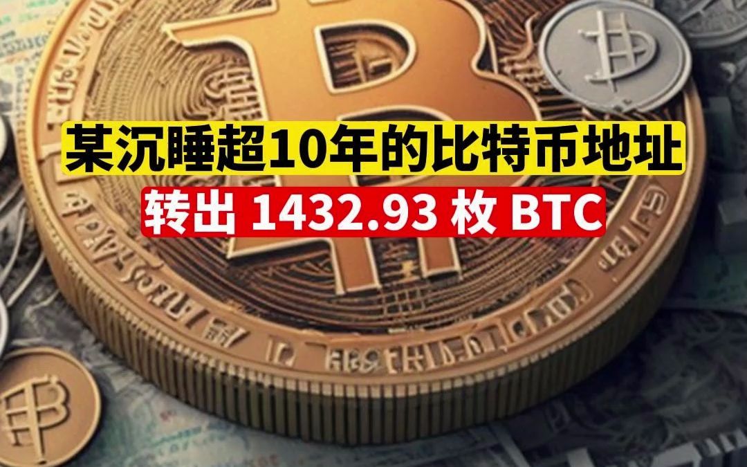 某沉睡超10年的比特币地址转出 1432.93 枚 BTC